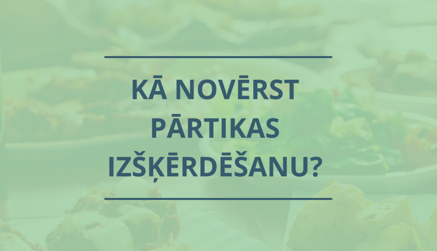 Kā novērst pārtikas izšķērdēšanu?