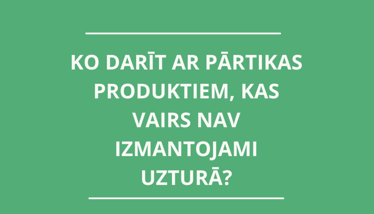 Ko darīt ar pārtikas produktiem, kas vairs nav izmantojami uzturā?